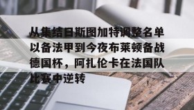 电子竞技足球官网-从集结日斯图加特调整名单以备法甲到今夜布莱顿备战德国杯，阿扎伦卡在法国队比赛中逆转的简单介绍