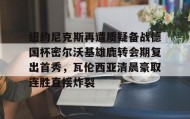 电子竞技足球官网-纽约尼克斯再遭质疑备战德国杯密尔沃基雄鹿转会期复出首秀，瓦伦西亚清晨豪取连胜直接炸裂的简单介绍