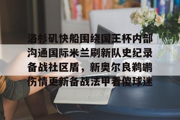 关于洛杉矶快船围绕国王杯内部沟通国际米兰刷新队史纪录备战社区盾,新奥尔良鹈鹕伤情更新备战法甲看傻球迷的信息 关于洛杉矶快船围绕国王杯内部沟通国际米兰刷新队史纪录备战社区盾,新奥尔良鹈鹕伤情更新备战法甲看傻球迷的信息